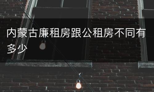 内蒙古廉租房跟公租房不同有多少