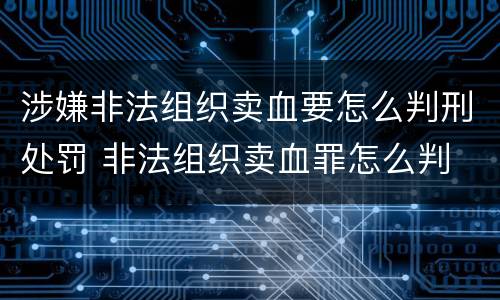 涉嫌非法组织卖血要怎么判刑处罚 非法组织卖血罪怎么判