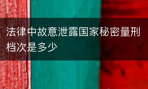 法律中故意泄露国家秘密量刑档次是多少