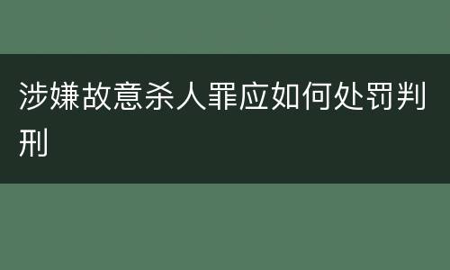 涉嫌故意杀人罪应如何处罚判刑