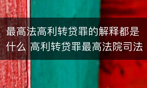 最高法高利转贷罪的解释都是什么 高利转贷罪最高法院司法解释
