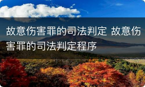 故意伤害罪的司法判定 故意伤害罪的司法判定程序
