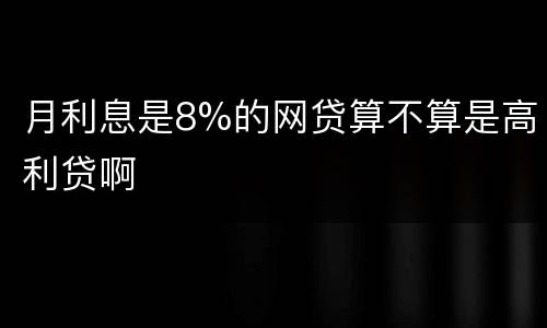 月利息是8%的网贷算不算是高利贷啊