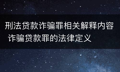 刑法贷款诈骗罪相关解释内容 诈骗贷款罪的法律定义