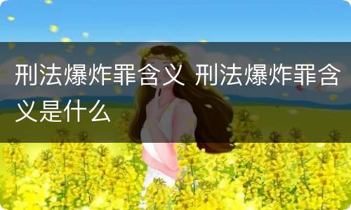 刑法爆炸罪含义 刑法爆炸罪含义是什么