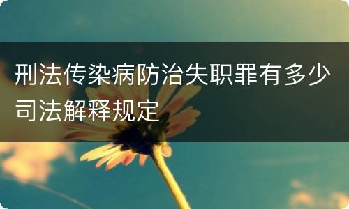 刑法传染病防治失职罪有多少司法解释规定