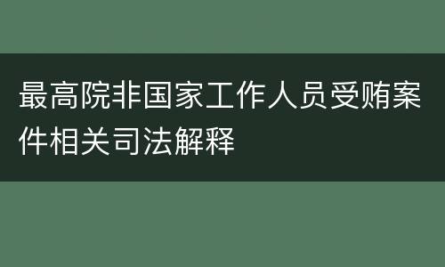 最高院非国家工作人员受贿案件相关司法解释