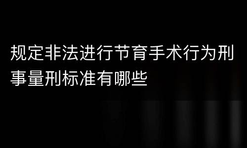 规定非法进行节育手术行为刑事量刑标准有哪些