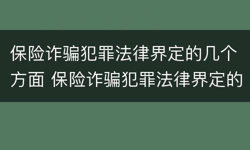 保险诈骗犯罪法律界定的几个方面 保险诈骗犯罪法律界定的几个方面是
