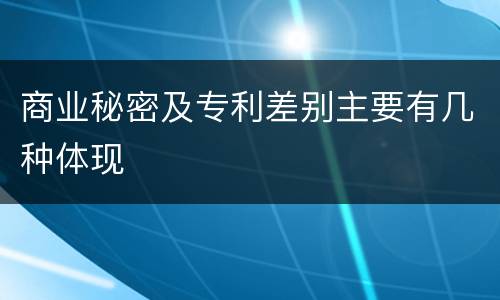 商业秘密及专利差别主要有几种体现