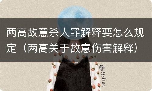 两高故意杀人罪解释要怎么规定（两高关于故意伤害解释）