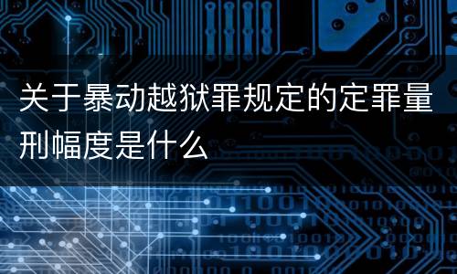 关于暴动越狱罪规定的定罪量刑幅度是什么