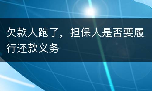 欠款人跑了，担保人是否要履行还款义务
