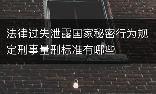 法律过失泄露国家秘密行为规定刑事量刑标准有哪些