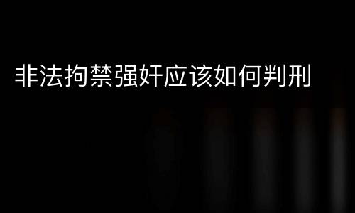 非法拘禁强奸应该如何判刑