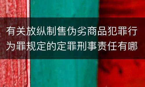 有关放纵制售伪劣商品犯罪行为罪规定的定罪刑事责任有哪些