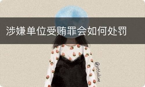 涉嫌单位受贿罪会如何处罚