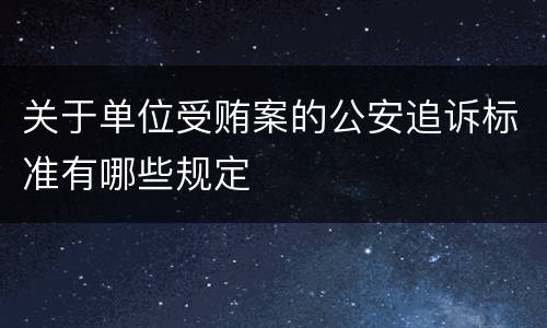 关于单位受贿案的公安追诉标准有哪些规定