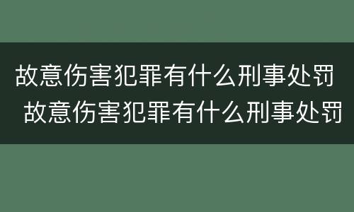 故意伤害犯罪有什么刑事处罚 故意伤害犯罪有什么刑事处罚吗