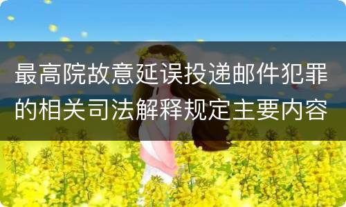 最高院故意延误投递邮件犯罪的相关司法解释规定主要内容是什么