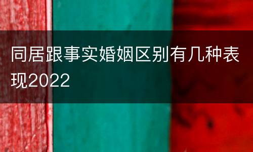 同居跟事实婚姻区别有几种表现2022