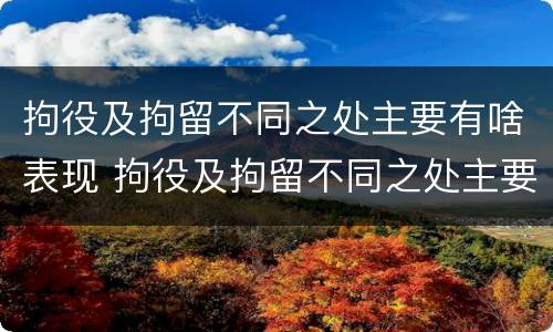 拘役及拘留不同之处主要有啥表现 拘役及拘留不同之处主要有啥表现和特点
