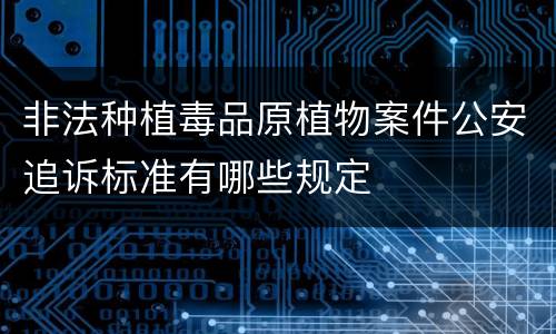 非法种植毒品原植物案件公安追诉标准有哪些规定