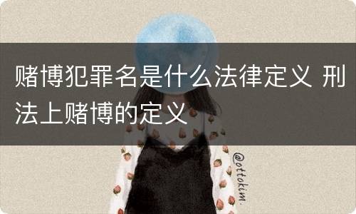 赌博犯罪名是什么法律定义 刑法上赌博的定义