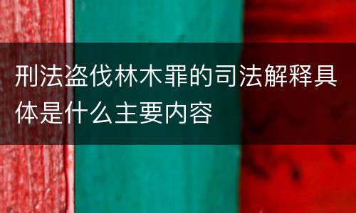 刑法盗伐林木罪的司法解释具体是什么主要内容