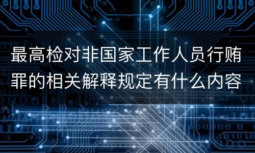 最高检对非国家工作人员行贿罪的相关解释规定有什么内容
