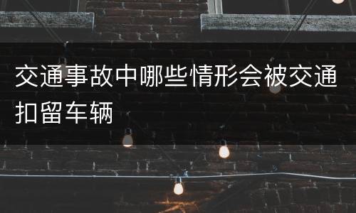 交通事故中哪些情形会被交通扣留车辆