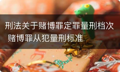 刑法关于赌博罪定罪量刑档次 赌博罪从犯量刑标准