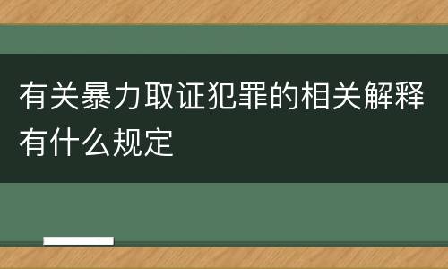 有关暴力取证犯罪的相关解释有什么规定