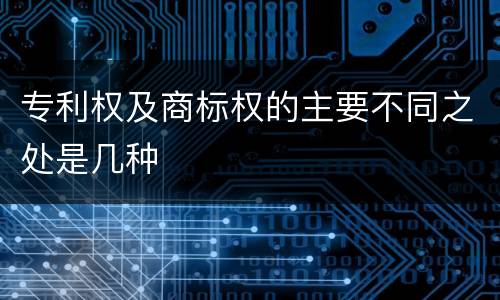 专利权及商标权的主要不同之处是几种