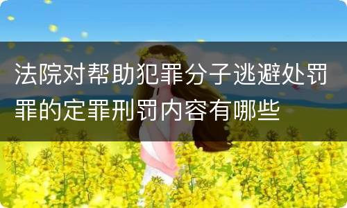 法院对帮助犯罪分子逃避处罚罪的定罪刑罚内容有哪些