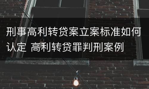 刑事高利转贷案立案标准如何认定 高利转贷罪判刑案例