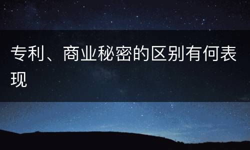 专利、商业秘密的区别有何表现
