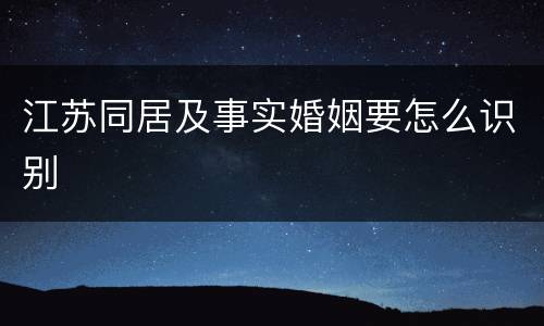 江苏同居及事实婚姻要怎么识别