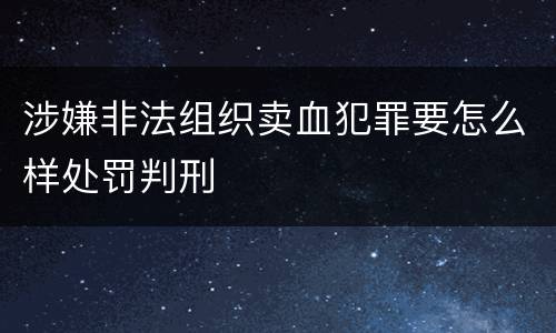 涉嫌非法组织卖血犯罪要怎么样处罚判刑