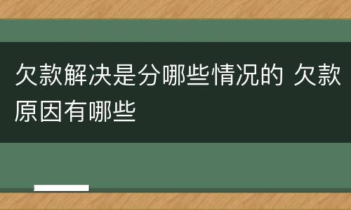 欠款解决是分哪些情况的 欠款原因有哪些