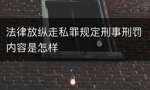 法律放纵走私罪规定刑事刑罚内容是怎样