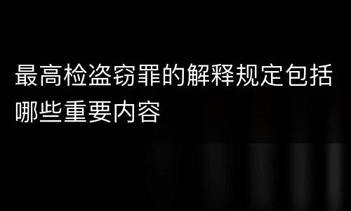 最高检盗窃罪的解释规定包括哪些重要内容