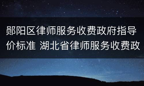 郧阳区律师服务收费政府指导价标准 湖北省律师服务收费政府指导价标准