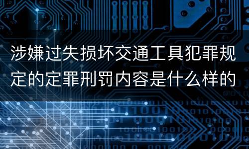 涉嫌过失损坏交通工具犯罪规定的定罪刑罚内容是什么样的
