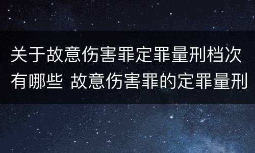 关于故意伤害罪定罪量刑档次有哪些 故意伤害罪的定罪量刑