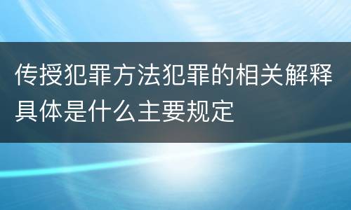 传授犯罪方法犯罪的相关解释具体是什么主要规定