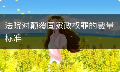 法院对颠覆国家政权罪的裁量标准