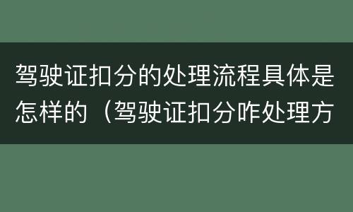 驾驶证扣分的处理流程具体是怎样的（驾驶证扣分咋处理方法）