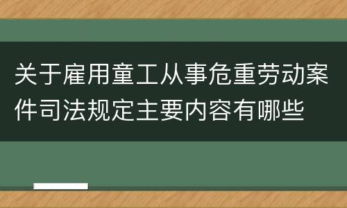 关于雇用童工从事危重劳动案件司法规定主要内容有哪些
