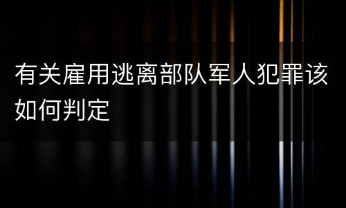 有关雇用逃离部队军人犯罪该如何判定